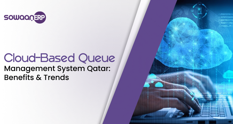  Cloud-Based Queue Management System Qatar: Benefits & Trends